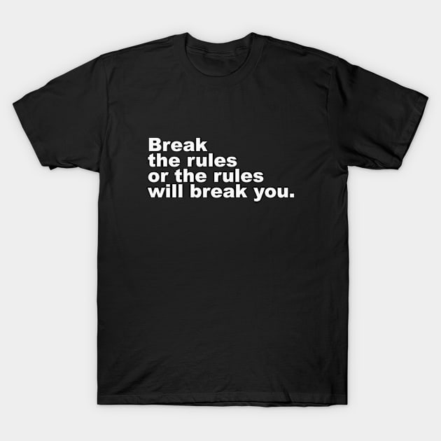 Break the rules or the rules will break you (white) T-Shirt by Everyday Inspiration